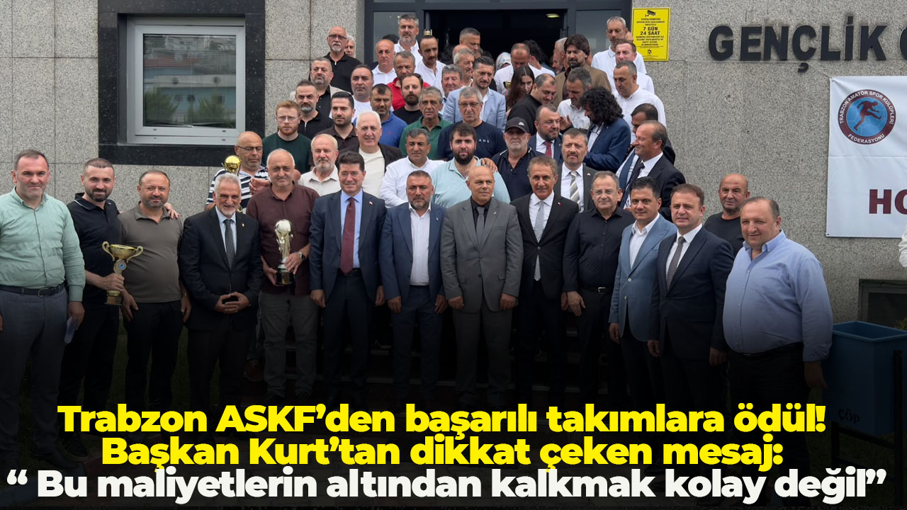 Trabzon ASKF’den başarılı takımlara ödül! Başkan Kurt’tan dikkat çeken mesaj: “ Bu maliyetlerin altından kalkmak kolay değil”