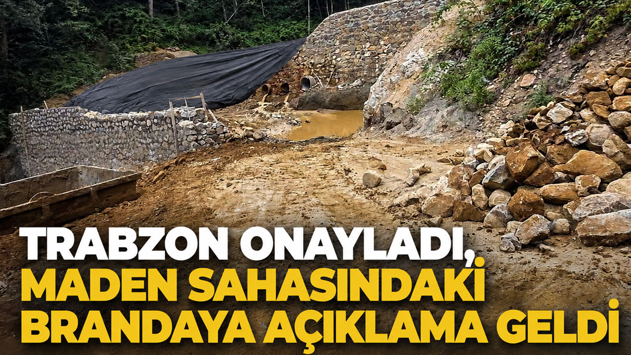 Trabzon onayladı, maden sahasındaki brandaya açıklama geldi