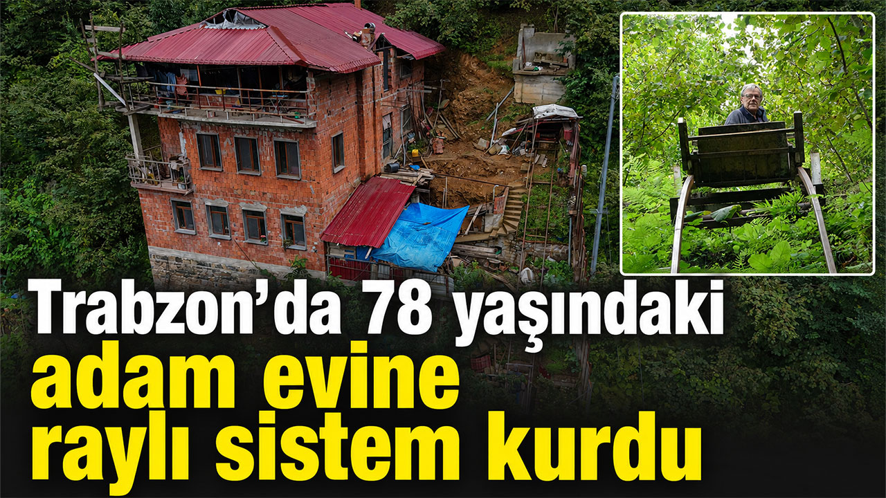 Trabzon’da 78 yaşındaki adam evine raylı sistem kurdu