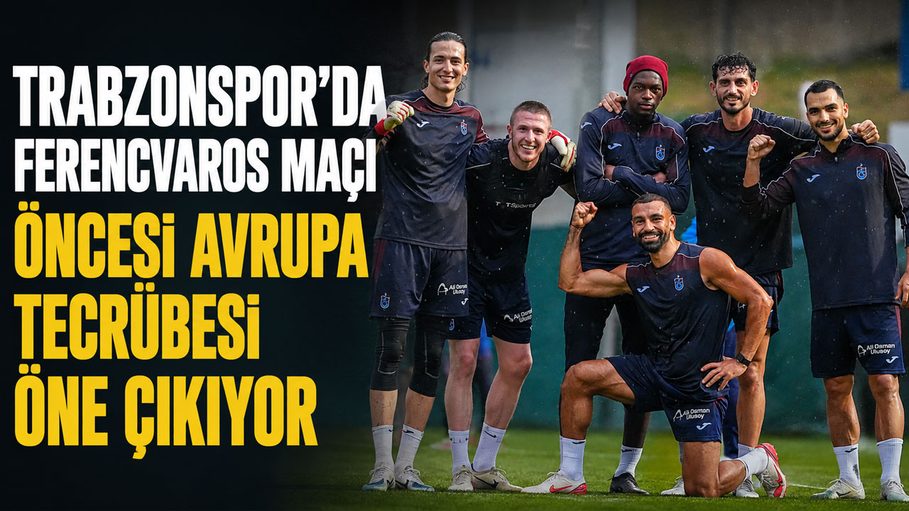 Trabzonspor’da Ferencvaros maçı öncesi Avrupa tecrübesi öne çıkıyor