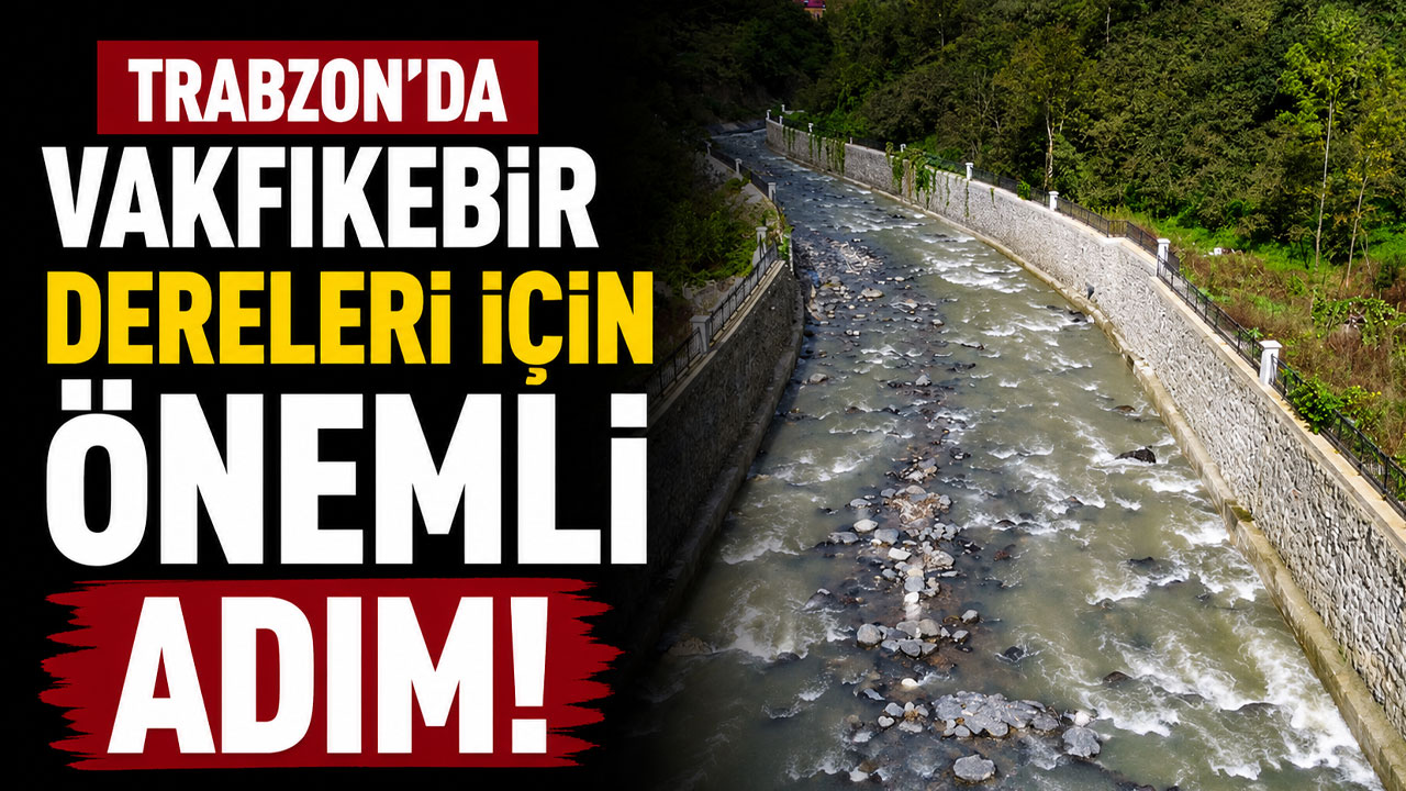 Trabzon’da Vakfıkebir dereleri için önemli adım!