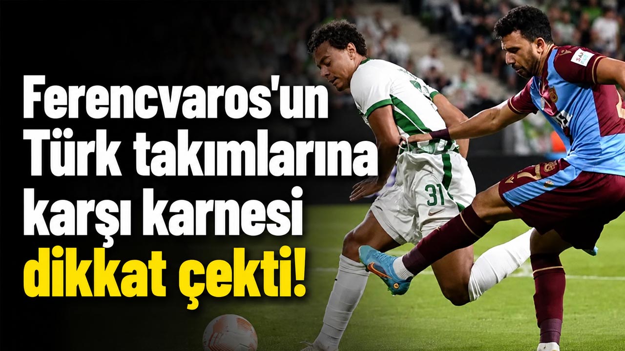 Ferencvaros’un Türk takımlarına karşı karnesi dikkat çekti!