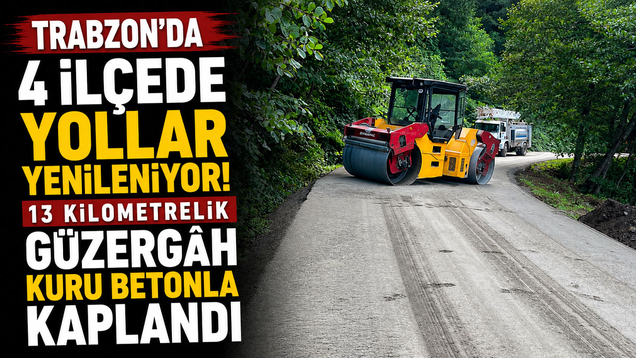 Trabzon’da 4 ilçede yollar yenileniyor: 13 kilometrelik güzergâh kuru betonla kaplandı