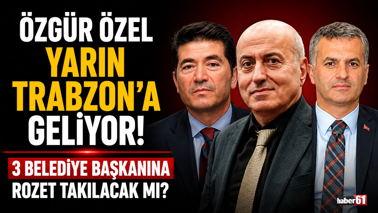 Özgür Özel yarın Trabzon’a geliyor: 3 belediye başkanına rozet takılacak mı?