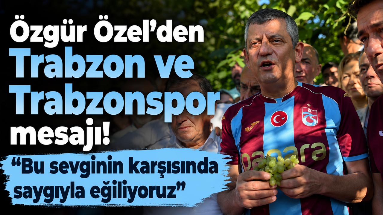 Özgür Özel’den Trabzon ve Trabzonspor mesajı! “Bu sevginin karşısında saygıyla eğiliyoruz”