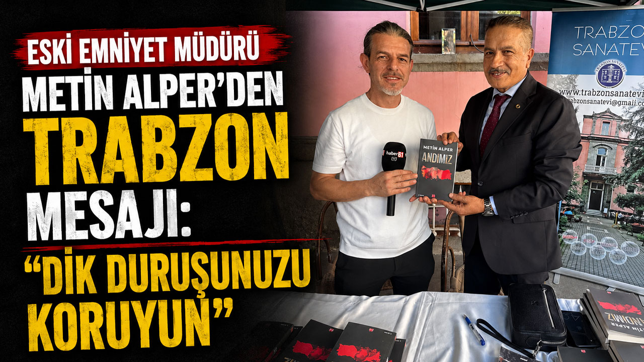 Eski Emniyet Müdürü Metin Alper’den Trabzon mesajı: “Dik duruşunuzu koruyun”