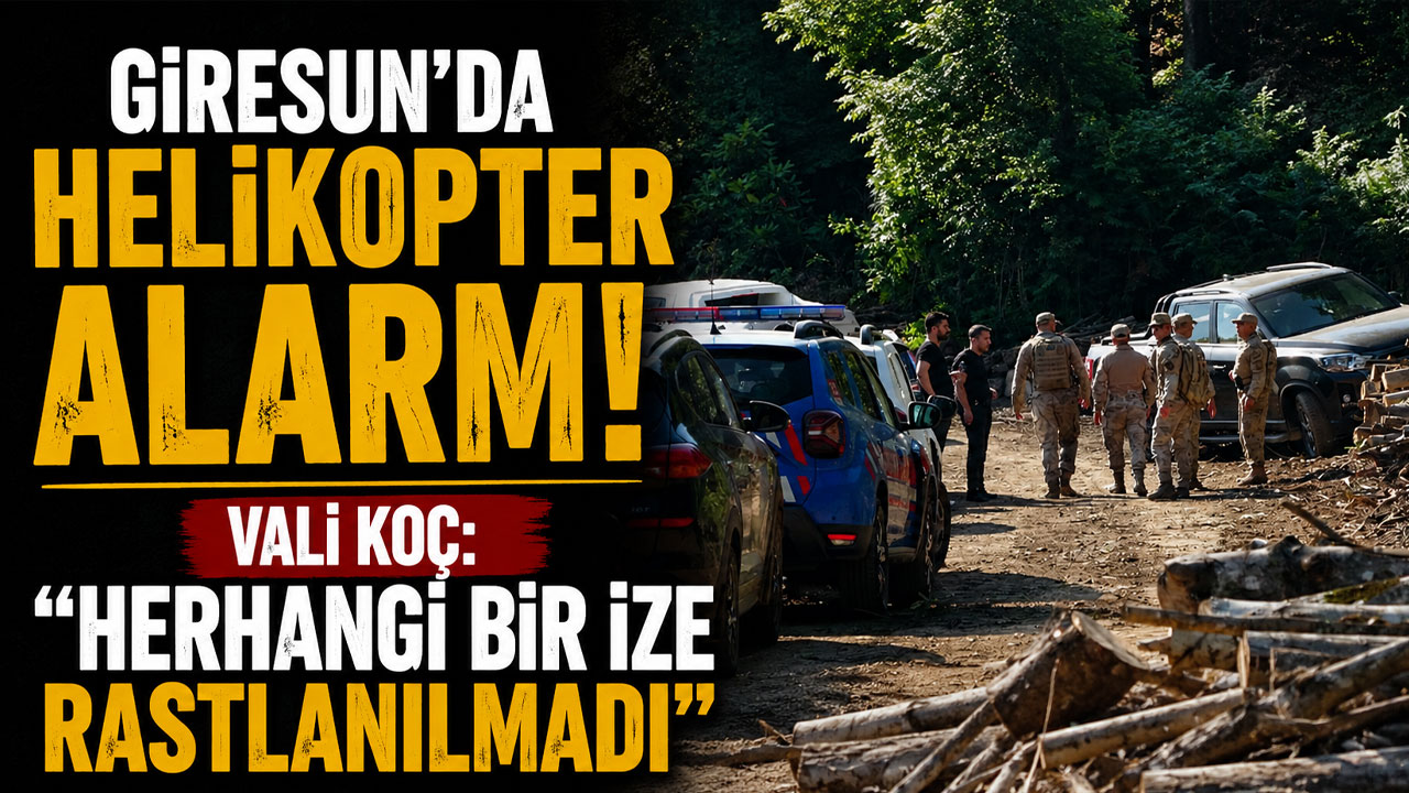 Giresun’da helikopter alarmı! Vali Koç: “Herhangi bir ize rastlanılmadı”