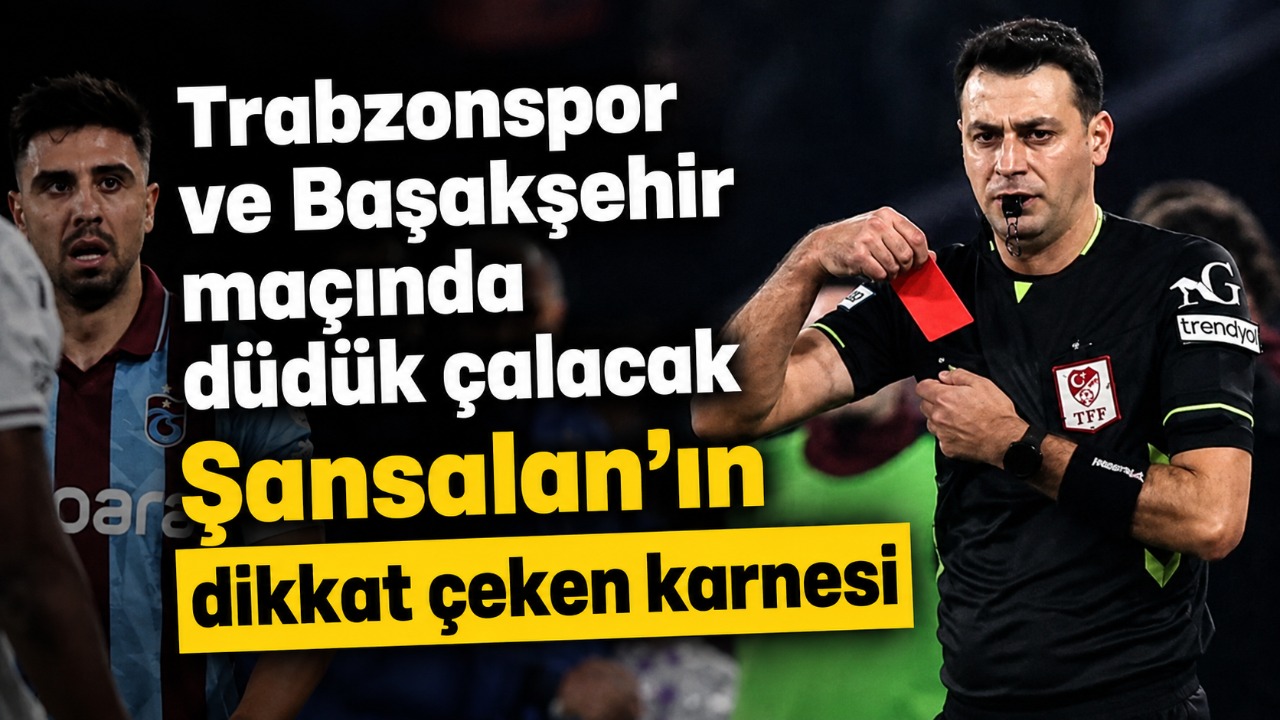 Trabzonspor ve Başakşehir maçında düdük çalacak Şansalan’ın dikkat çeken karnesi