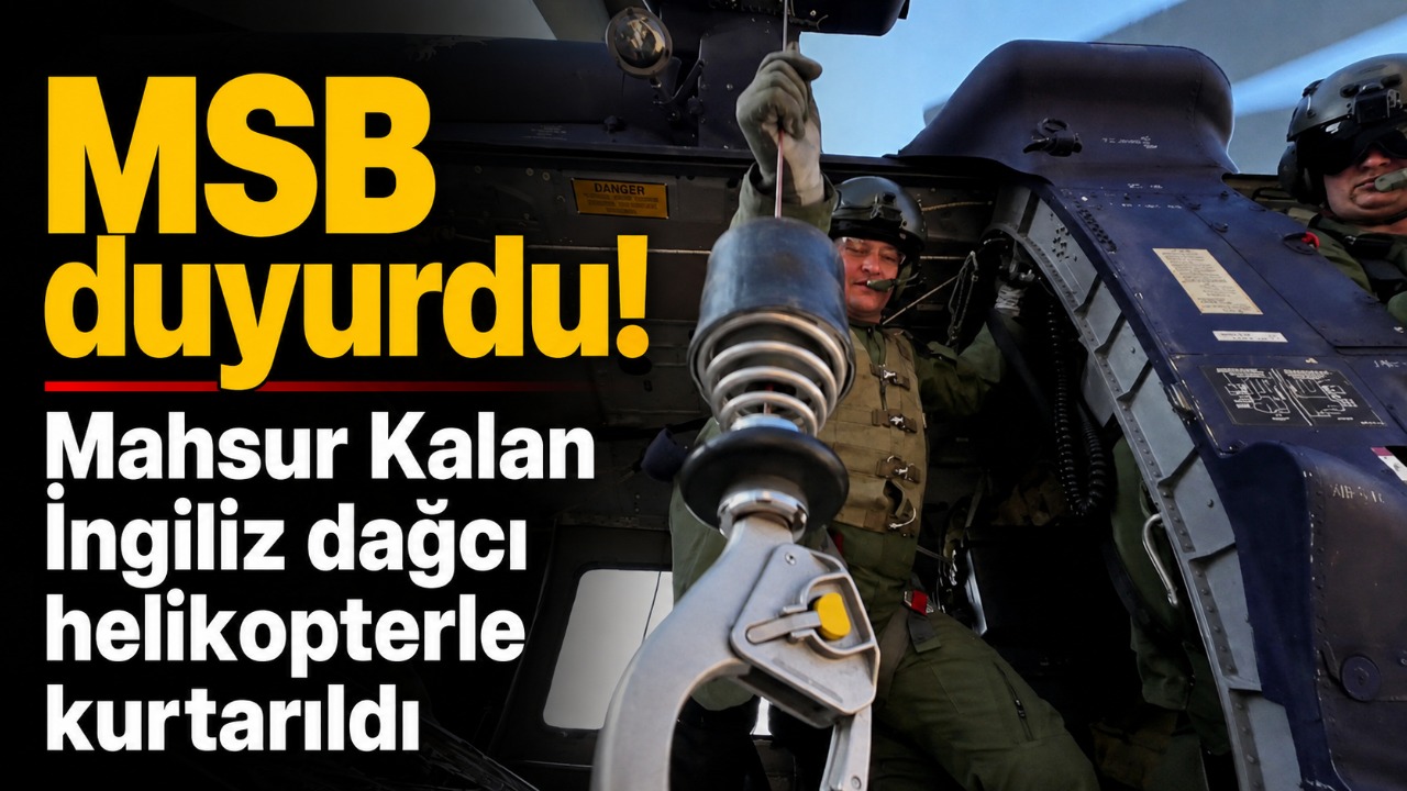 MSB duyurdu! Mahsur Kalan İngiliz dağcı helikopterle kurtarıldı