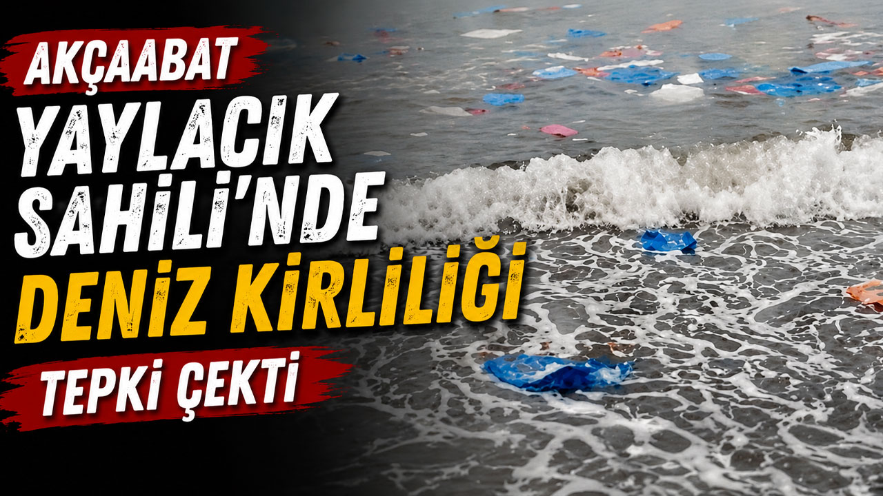 Akçaabat Yaylacık Sahili’nde deniz kirliliği tepki çekti