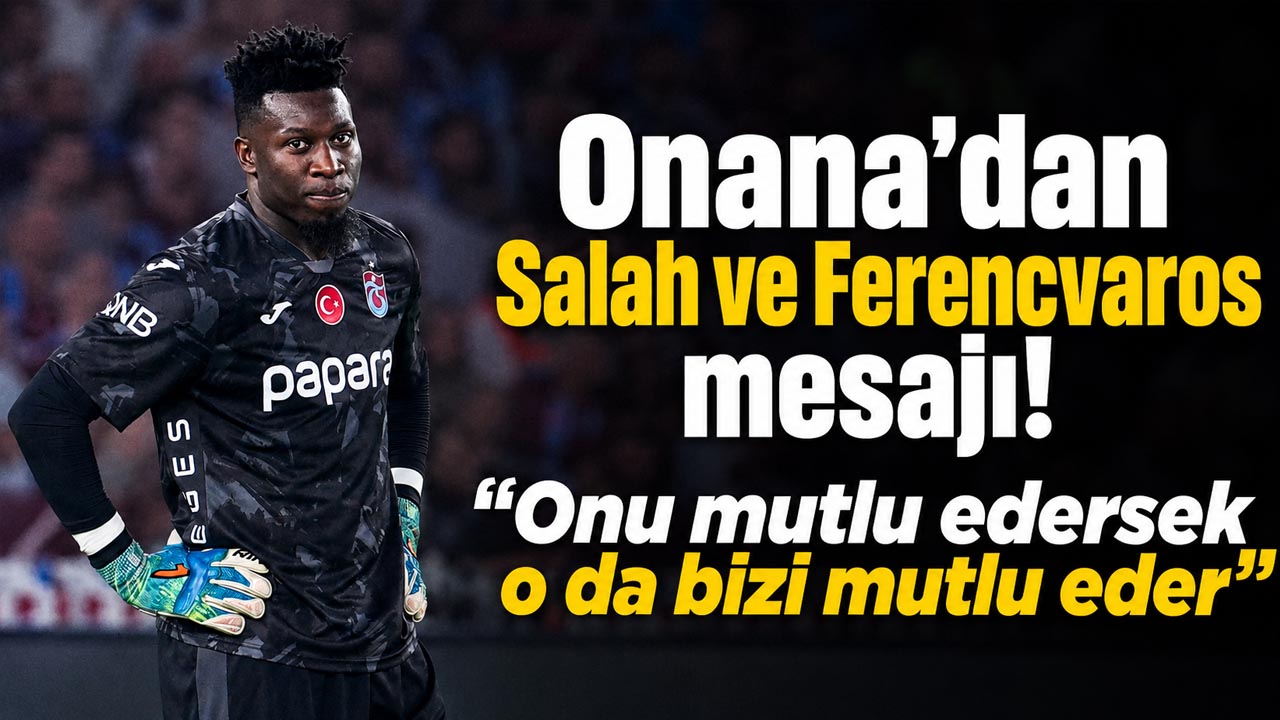 Onana’dan Salah ve Ferencvaros mesajı! “Onu mutlu edersek o da bizi mutlu eder”