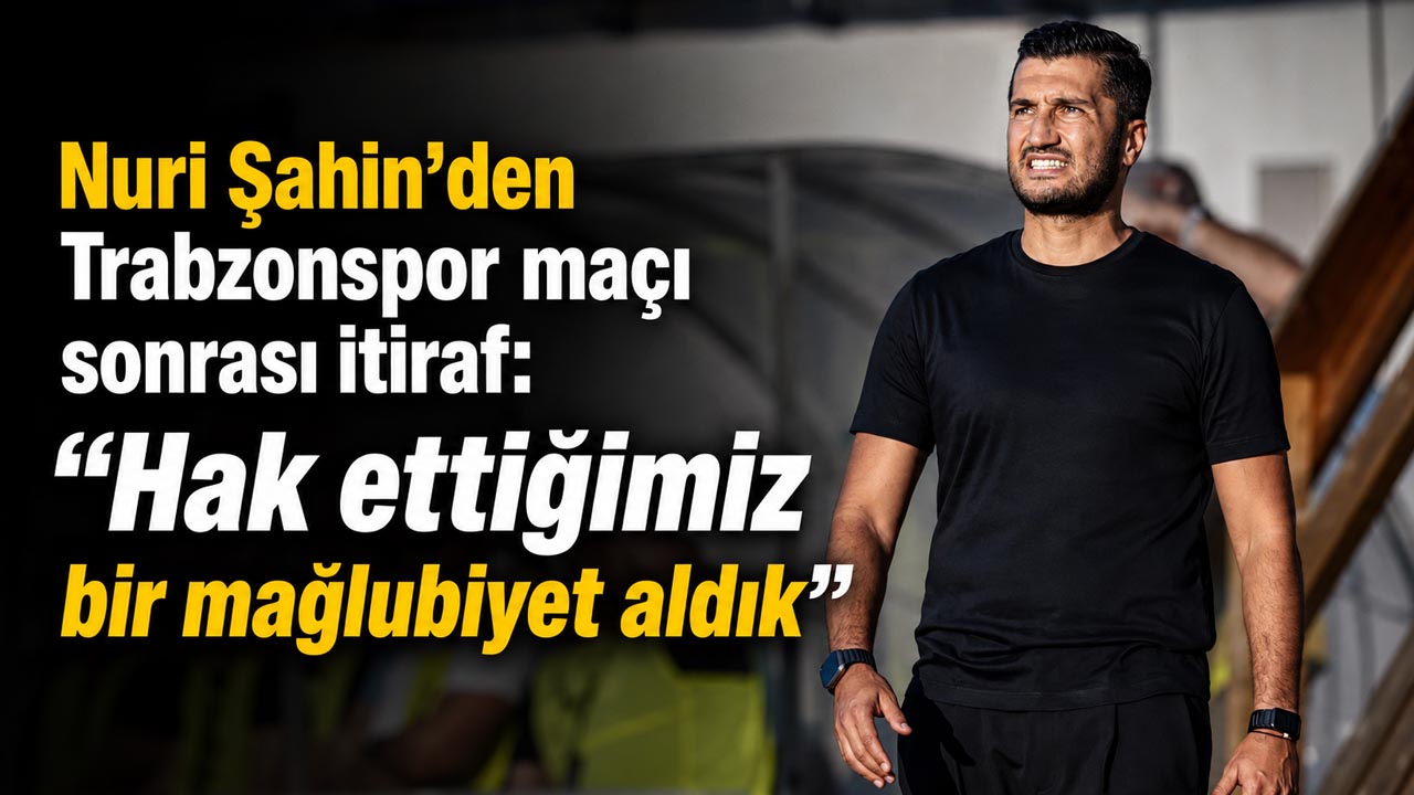 Nuri Şahin’den Trabzonspor maçı sonrası itiraf: “Hak ettiğimiz bir mağlubiyet aldık”