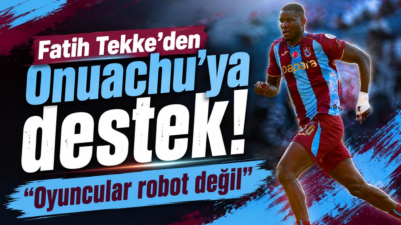 Fatih Tekke’den Onuachu’ya destek! “Oyuncular robot değil”