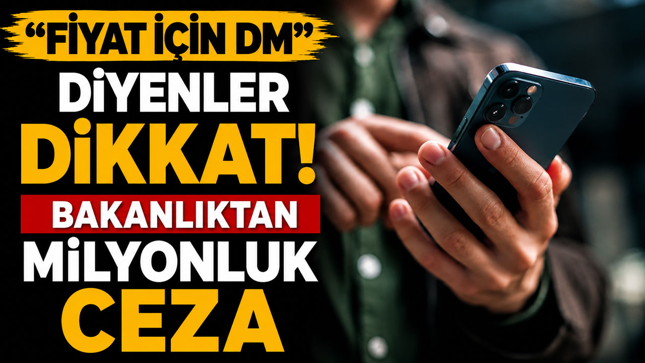 “Fiyat için DM” diyenler dikkat! Bakanlıktan milyonluk ceza