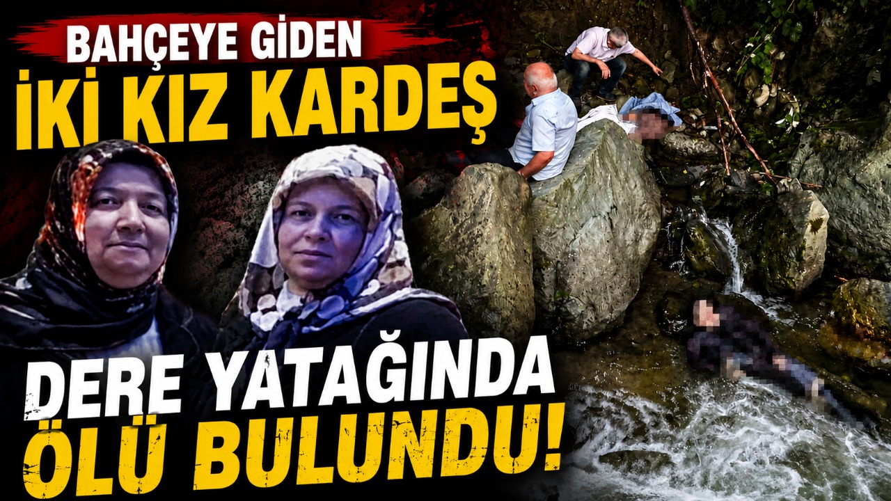 Bahçeye giden iki kız kardeş dere yatağında ölü bulundu