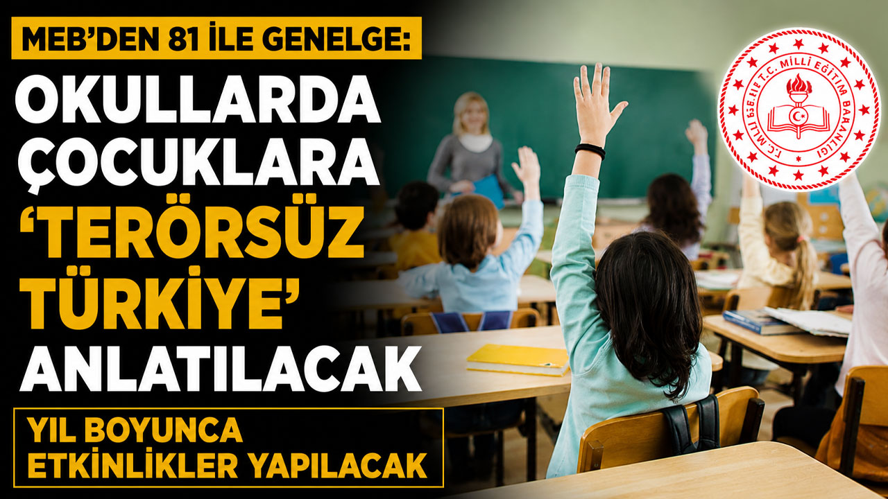 MEB'den 81 ile genelge: Okullarda çocuklara ‘Terörsüz Türkiye’ anlatılacak, yıl boyunca etkinlikler yapılacak