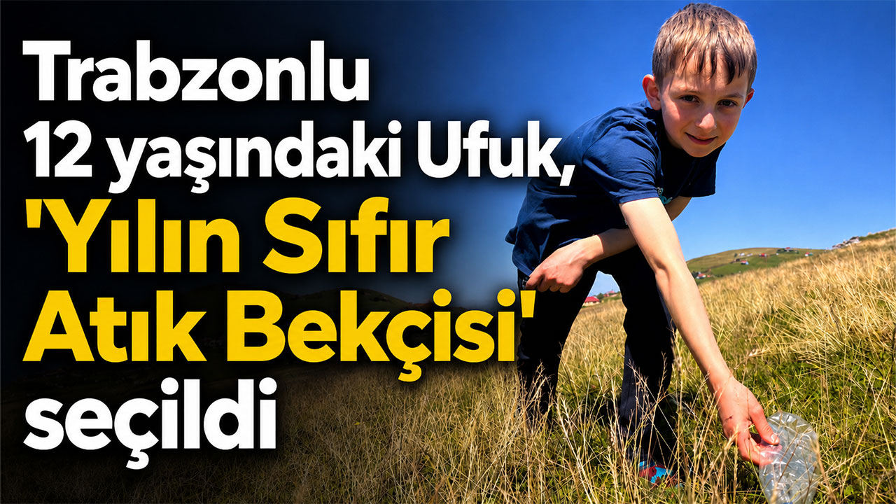 Trabzonlu 12 yaşındaki Ufuk, 'Yılın Sıfır Atık Bekçisi' seçildi