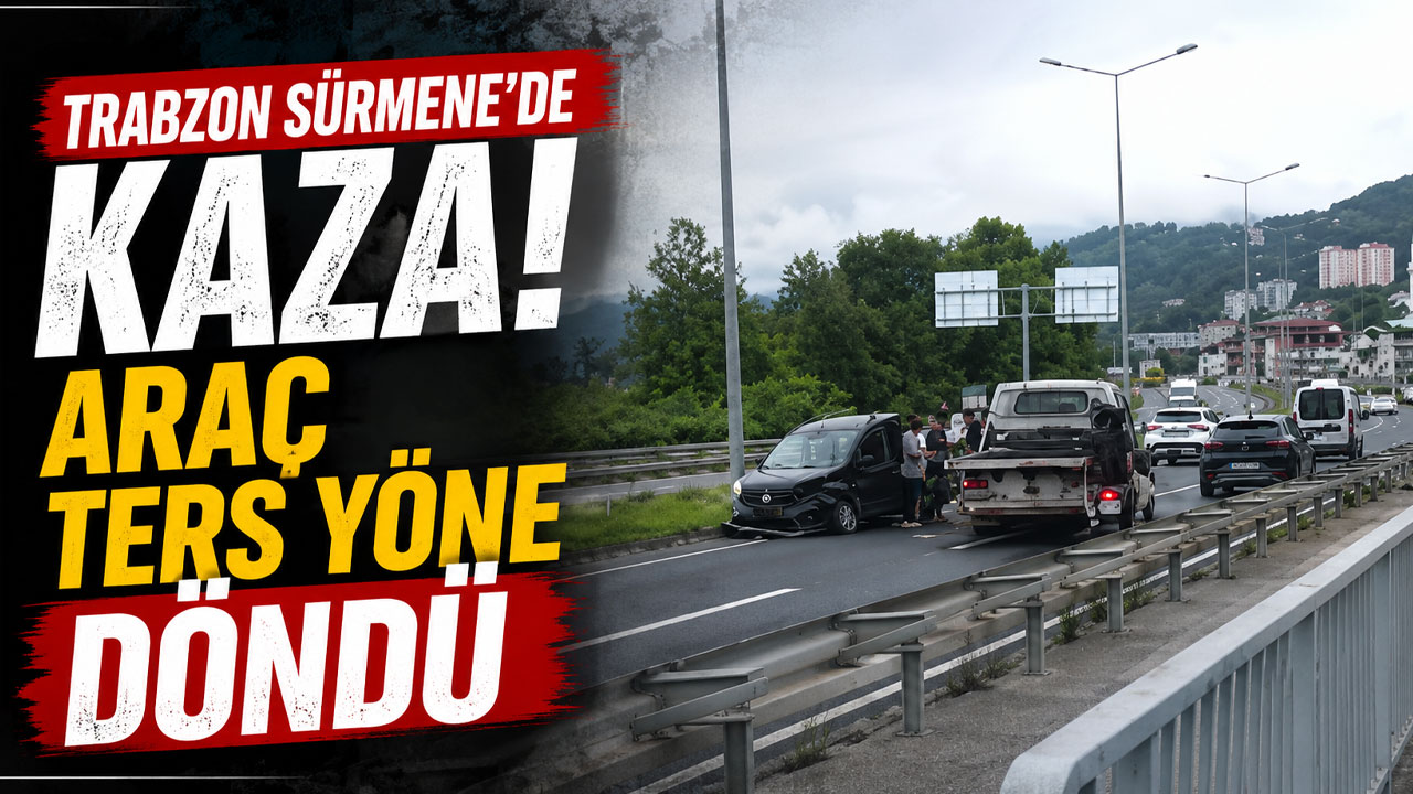Trabzon Sürmene’de kaza! Araç ters yöne döndü