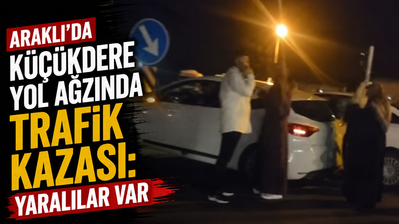 Araklı’da Küçükdere yol ağzında trafik kazası: Yaralılar var