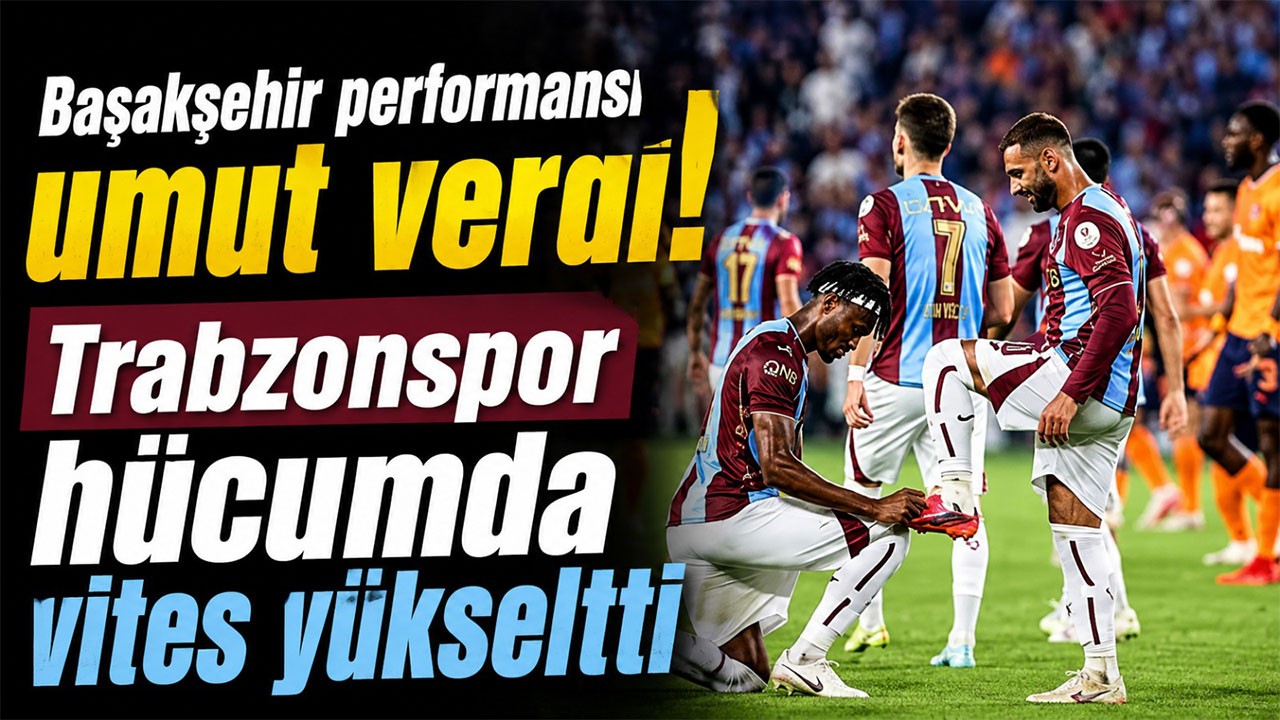 Başakşehir performansı umut verdi! Trabzonspor hücumda vites yükseltti