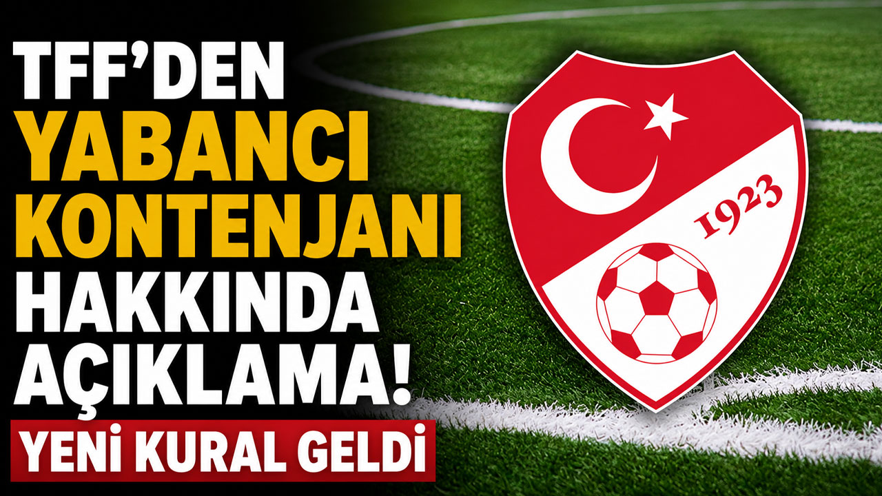 TFF'den yabancı kontenjanı hakkında açıklama! Yeni kural geldi