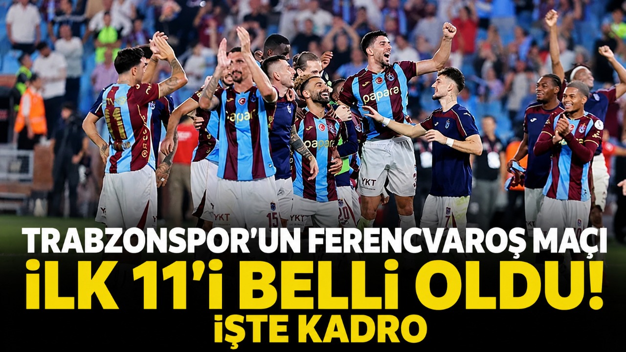Trabzonspor’un Ferencvaroş maçı ilk 11’i belli oldu! İşte kadro