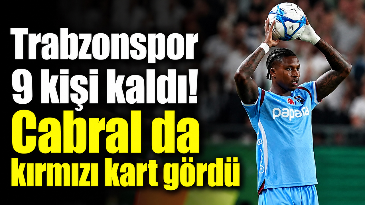 Trabzonspor 9 kişi kaldı! Cabral da kırmızı kart gördü