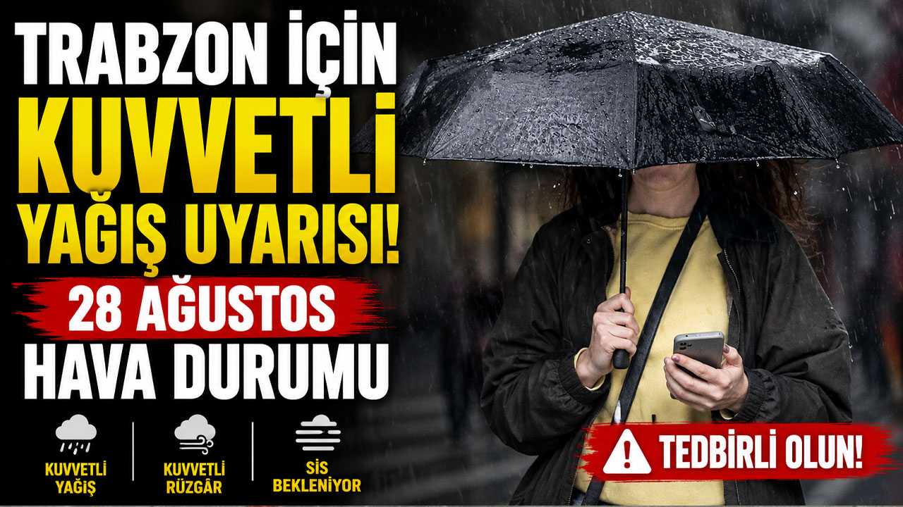 Trabzon için kuvvetli yağış uyarısı! 28 ağustos hava durumu