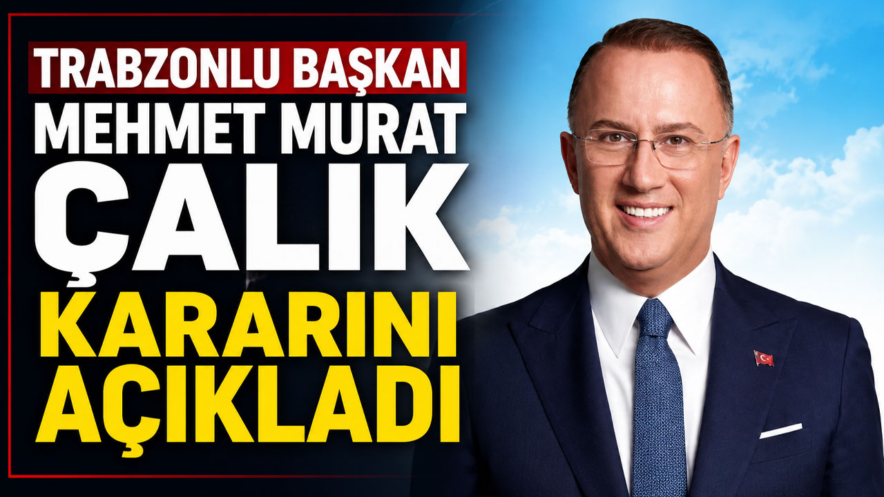 Trabzonlu Başkan Mehmet Murat Çalık kararını açıkladı