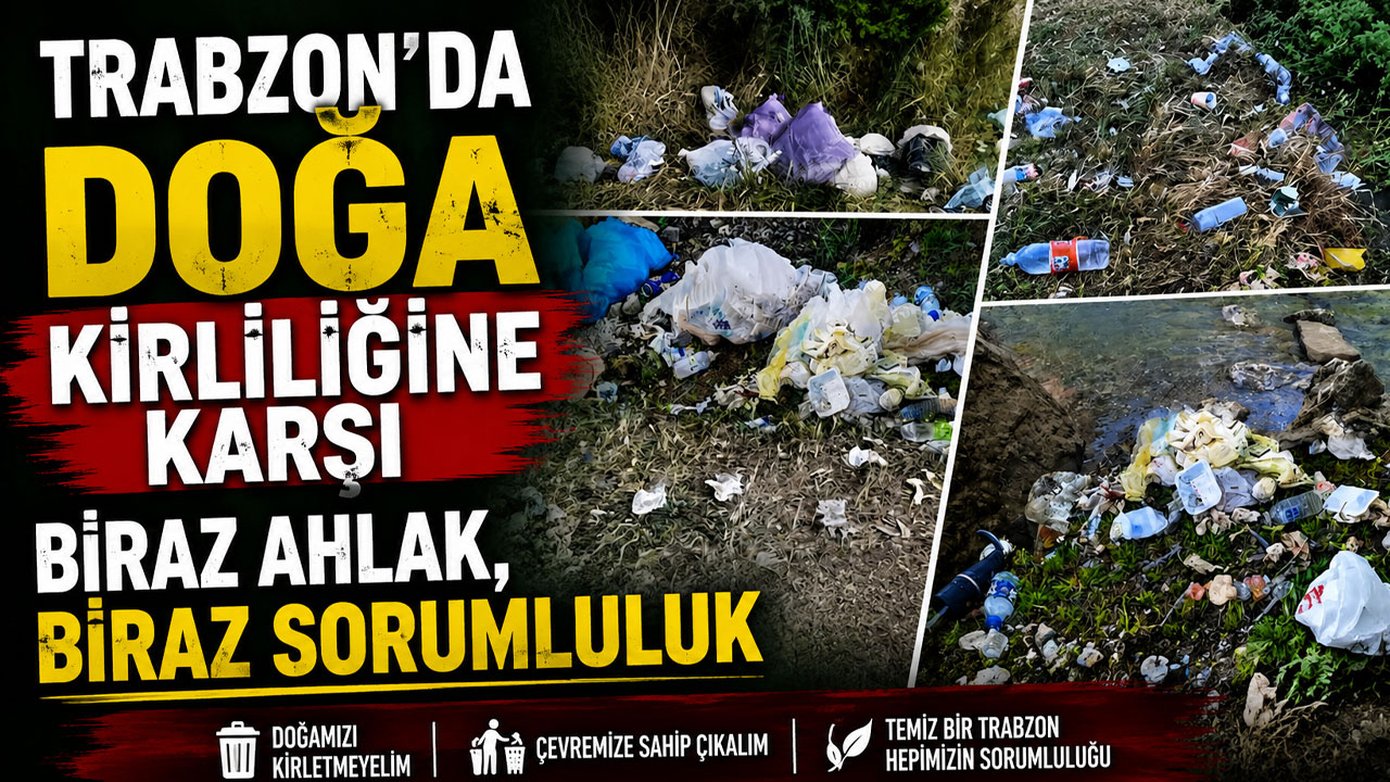 Trabzon’da doğa kirliliğine karşı biraz ahlak, biraz sorumluluk