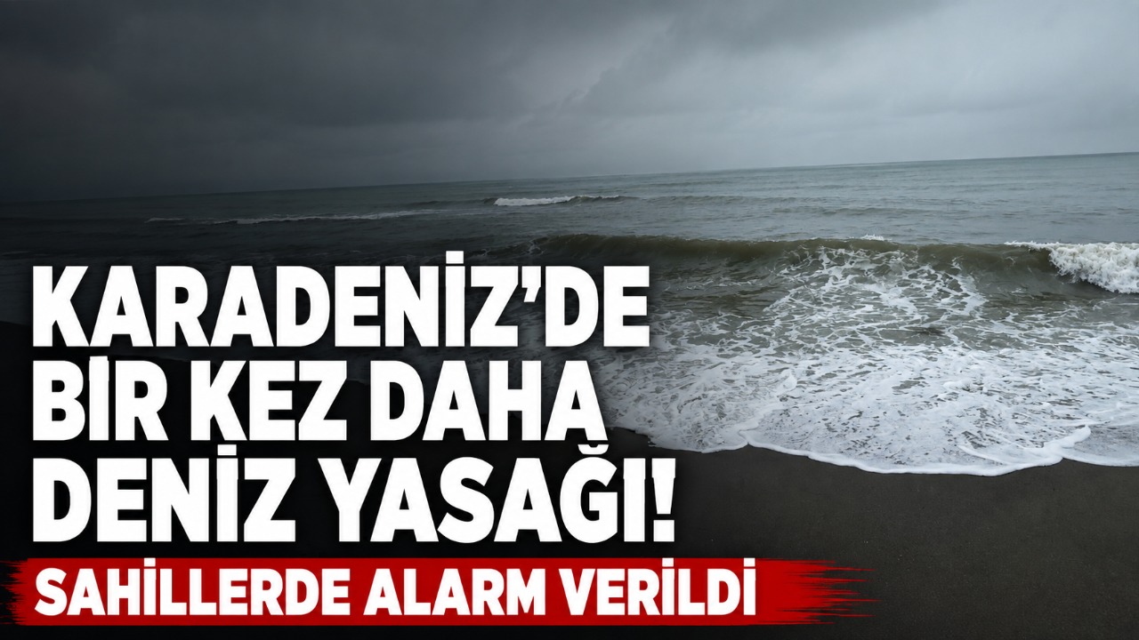 Karadeniz’de bir kez daha deniz yasağı! Sahillerde alarm verildi