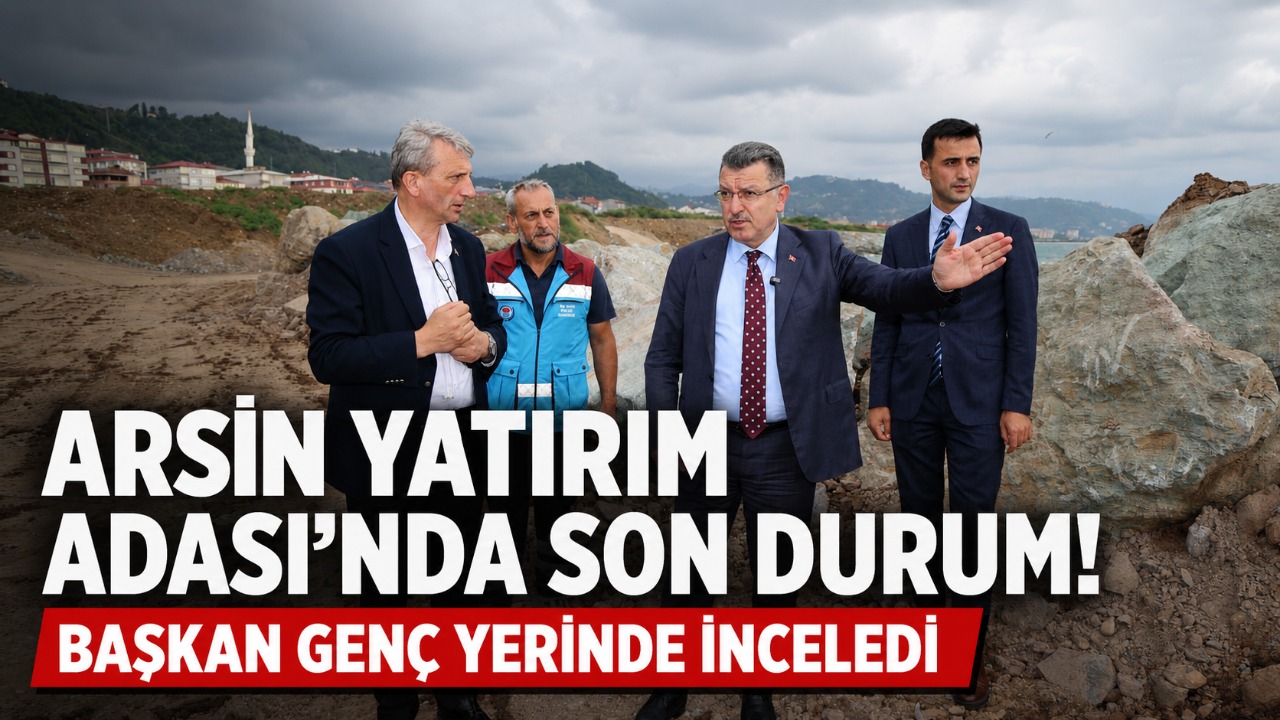 Arsin Yatırım Adası’nda son durum! Başkan Genç yerinde inceledi