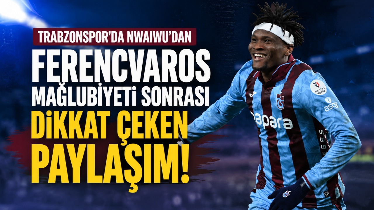 Trabzonspor’da Nwaiwu’dan Ferencvaros mağlubiyeti sonrası dikkat çeken paylaşım!
