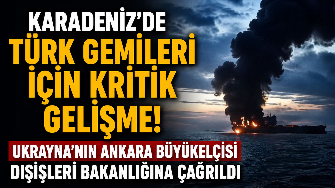 Karadeniz’de Türk gemileri için kritik gelişme! Ukrayna'nın Ankara Büyükelçisi Dışişleri Bakanlığına çağrıldı