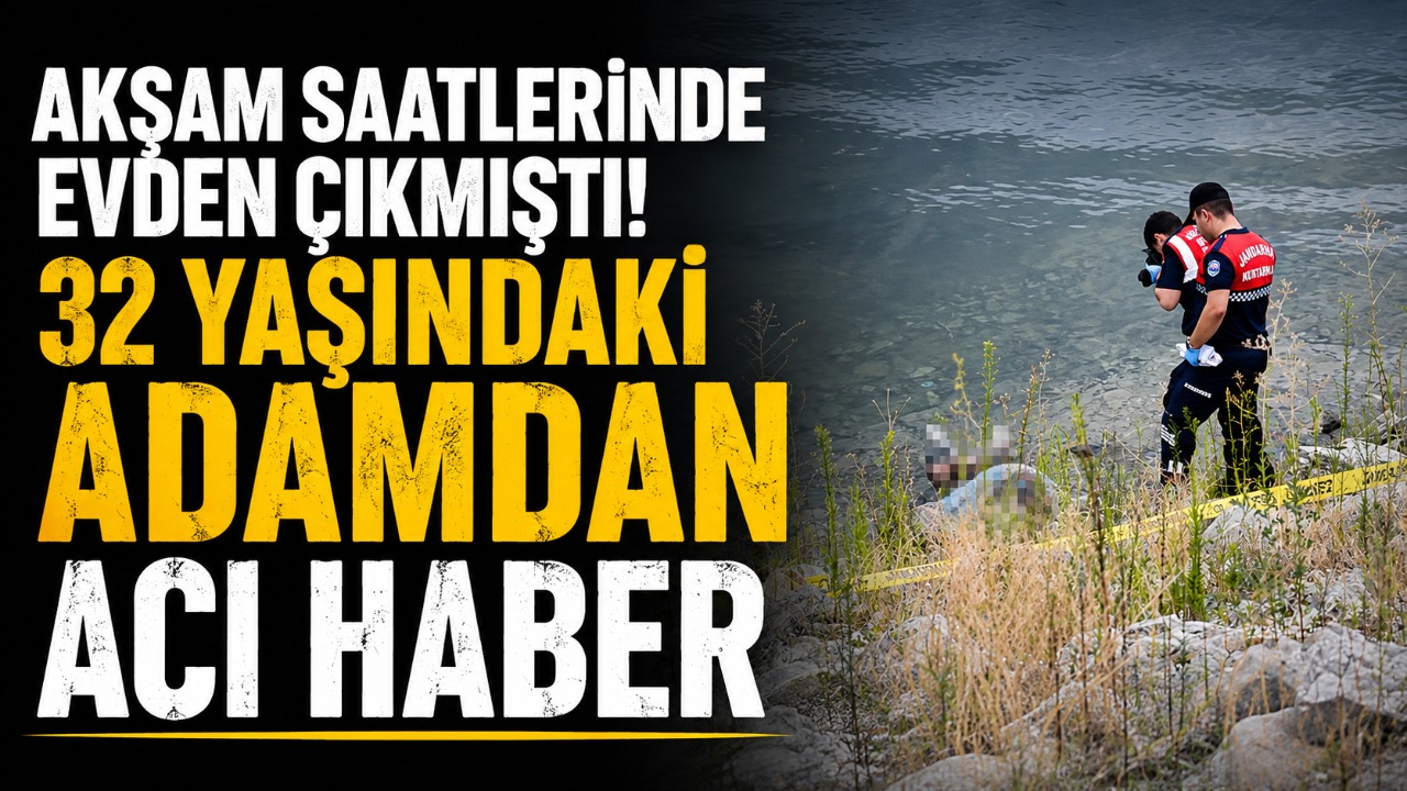 Akşam saatlerinde evden çıkmıştı! 32 yaşındaki adamdan acı haber