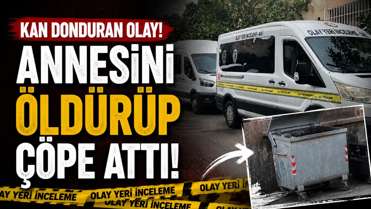 Kan donduran olay! Annesini öldürüp çöpe attı