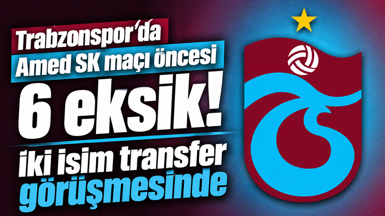 Trabzonspor’da Amed SK maçı öncesi 6 eksik! İki isim transfer görüşmesinde