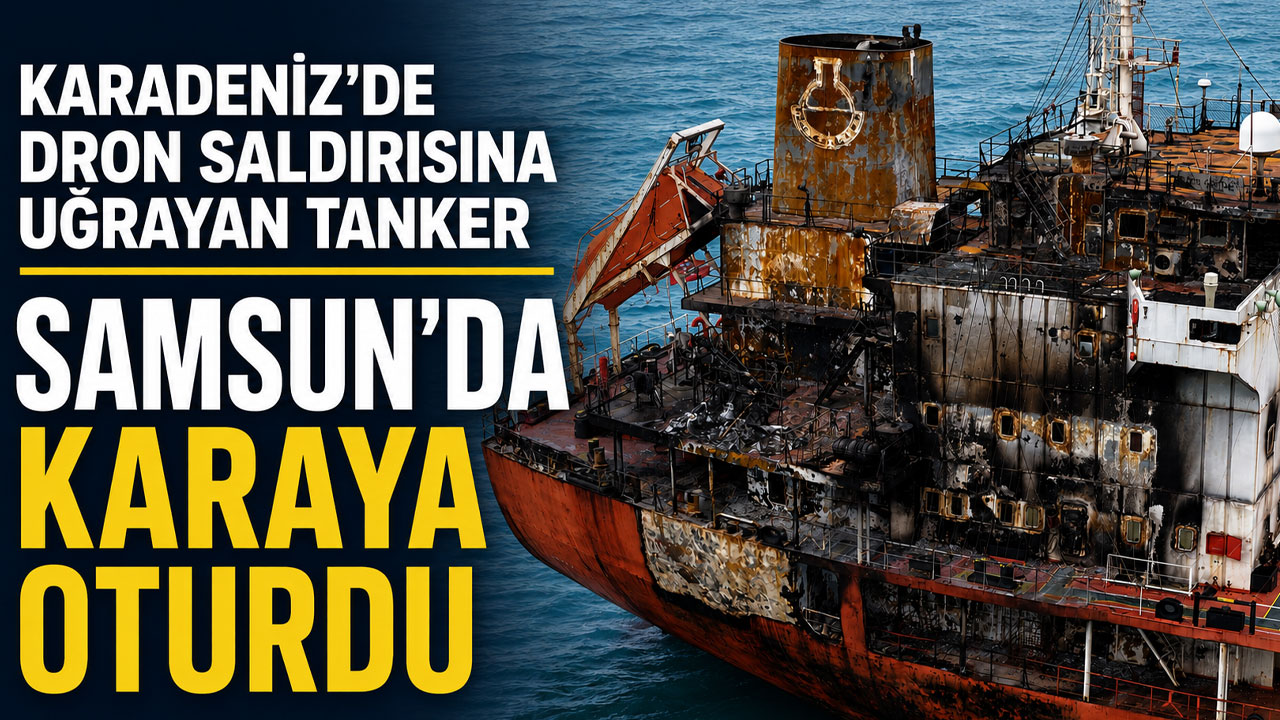 Karadeniz’de dron saldırısına uğrayan tanker Samsun’da karaya oturdu