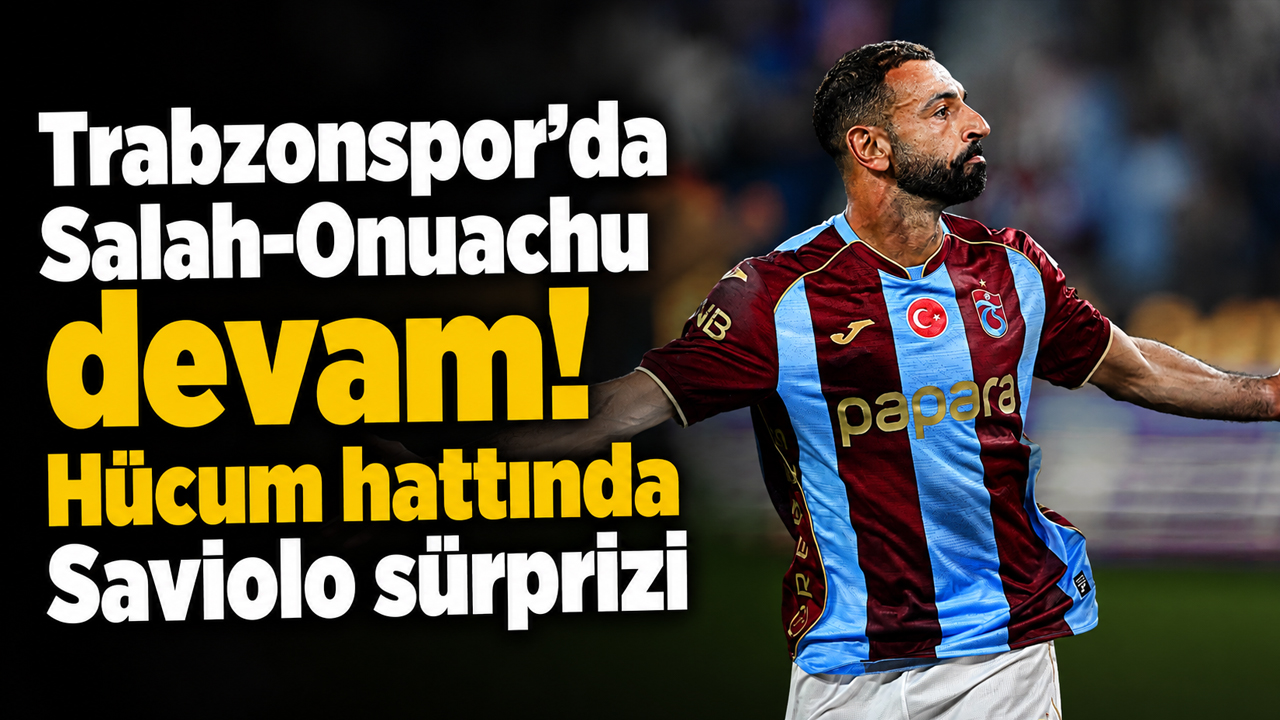 Trabzonspor’da Salah-Onuachu devam! Hücum hattında Saviolo sürprizi