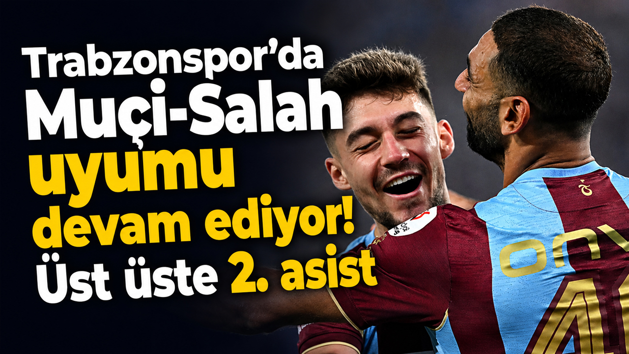 Trabzonspor’da Muçi-Salah uyumu devam ediyor! Üst üste 2. asist