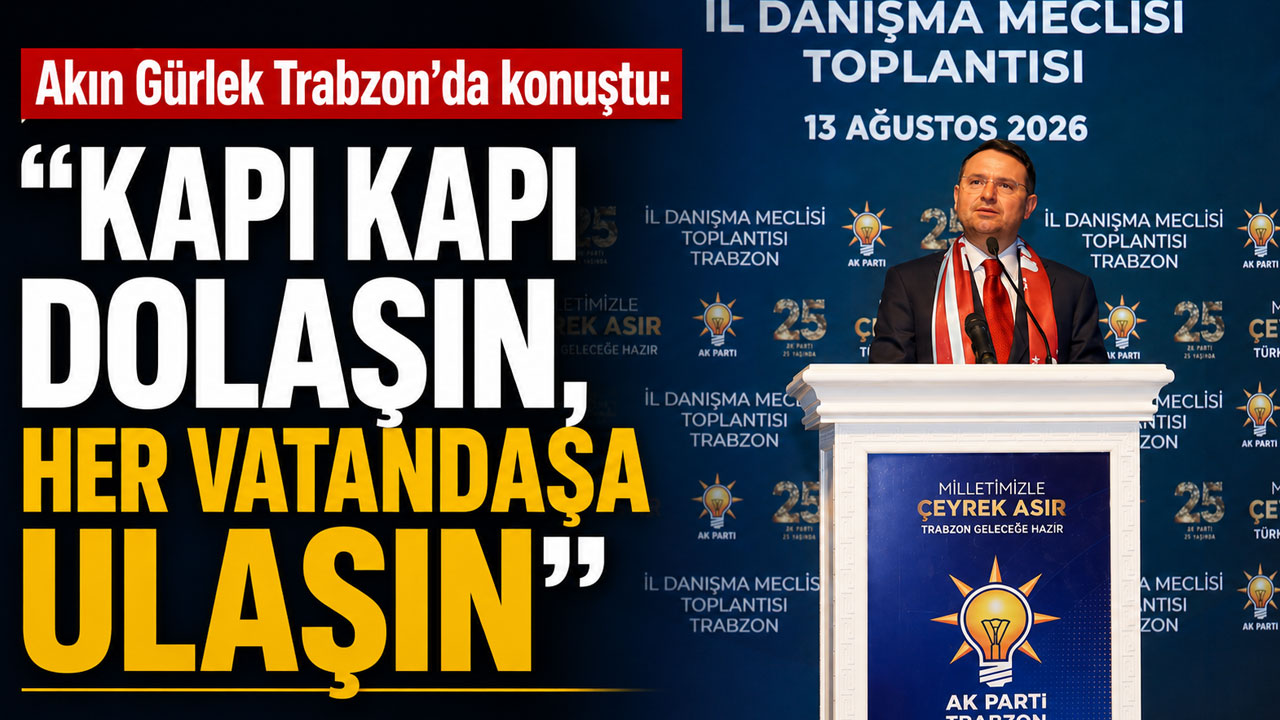 Akın Gürlek Trabzon’da konuştu: “Kapı kapı dolaşın, her vatandaşa ulaşın"