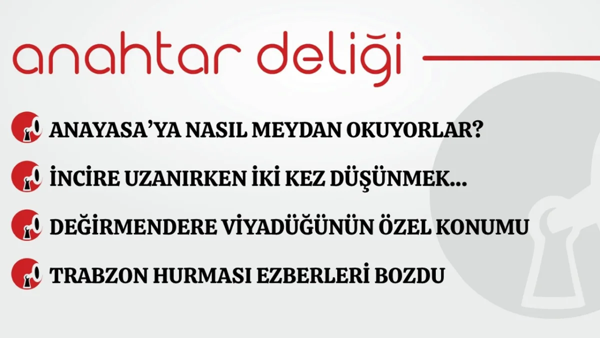 Anahtar Deliği 05.08.2026 Anayasa’ya nasıl meydan okuyorlar?