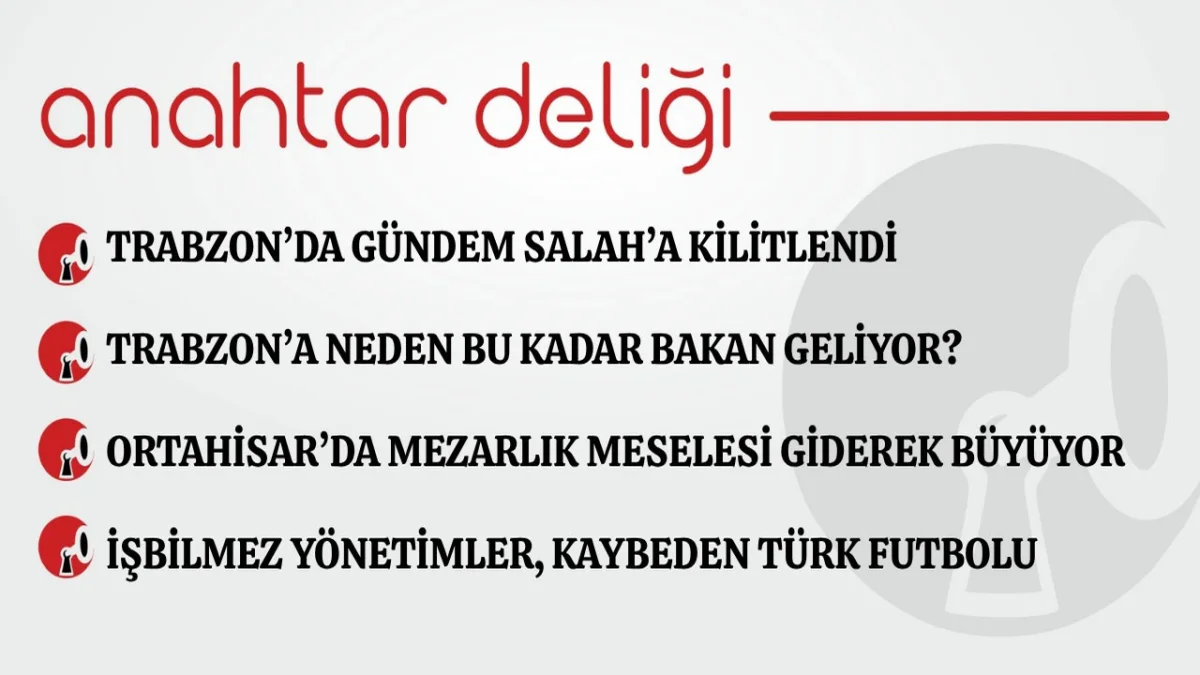 Anahtar Deliği 09.08.2026 Trabzon’da gündem Salah’a kilitlendi