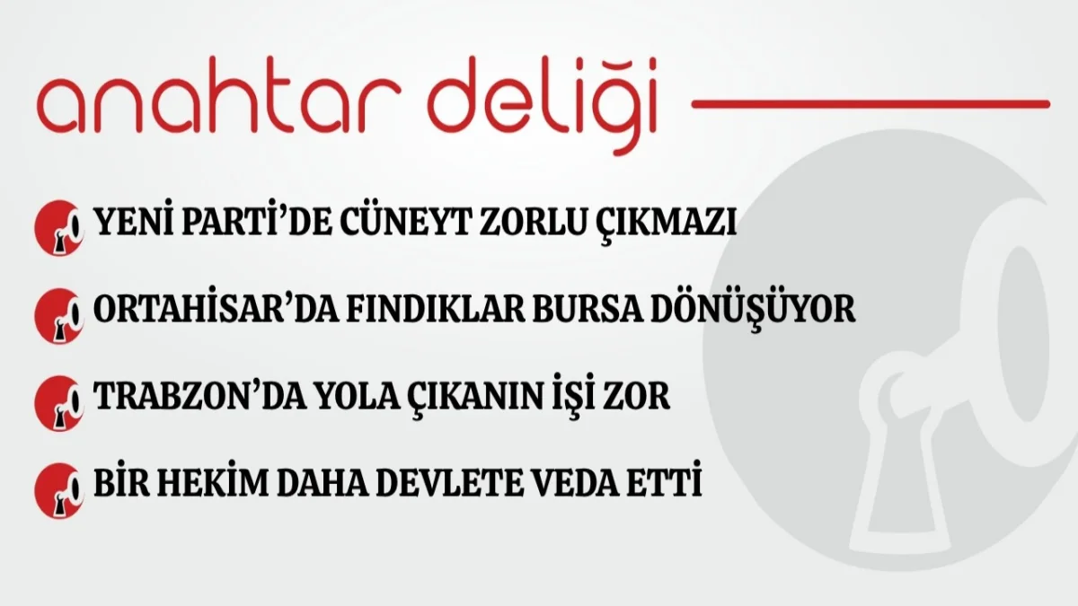 Anahtar Deliği 13.08.2026 Yeni Parti’de Cüneyt Zorlu çıkmazı