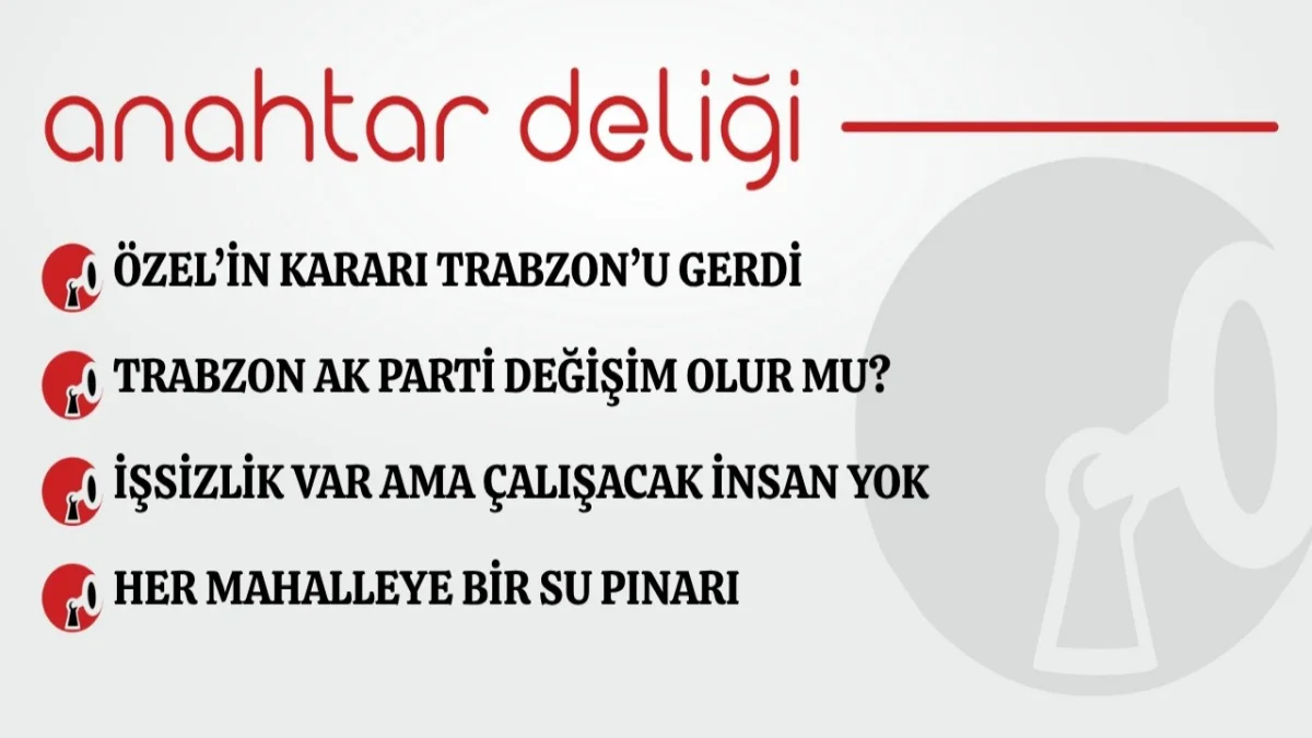 Anahtar Deliği 14.08.2026 Özel’in kararı Trabzon’u gerdi