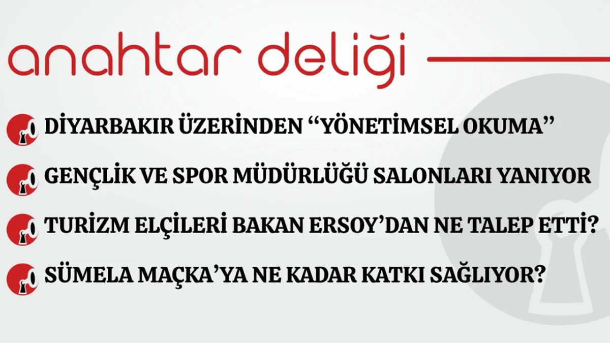 Anahtar Deliği 16.08.2026 DİYARBAKIR ÜZERİNDEN “YÖNETİMSEL OKUMA"