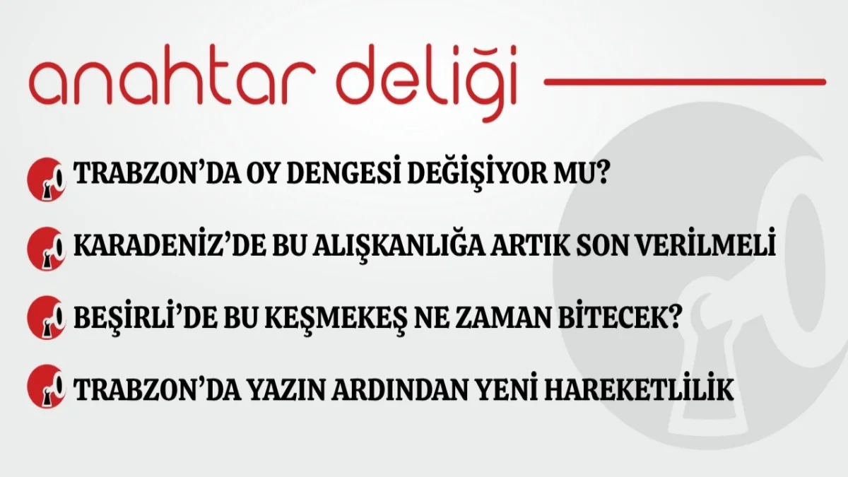 Anahtar Deliği 20.08.2026 Trabzon’da oy dengesi değişiyor mu?