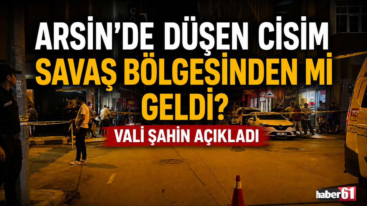 Arsin’de düşen cisim savaş bölgesinden mi geldi? Vali Şahin açıkladı