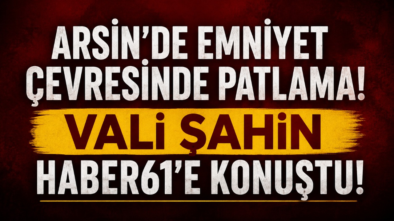 Arsin’de Emniyet çevresindeki patlama sonrası Vali Şahin, Haber61’e konuştu!