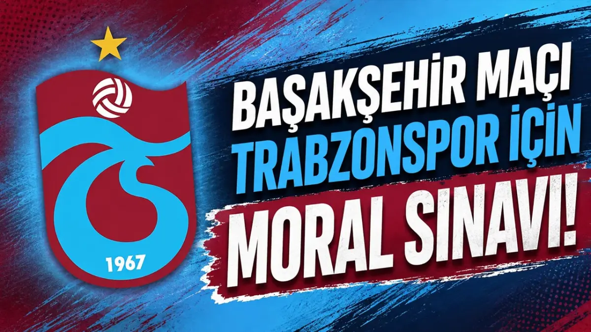 Başakşehir maçı Trabzonspor için moral sınavı!